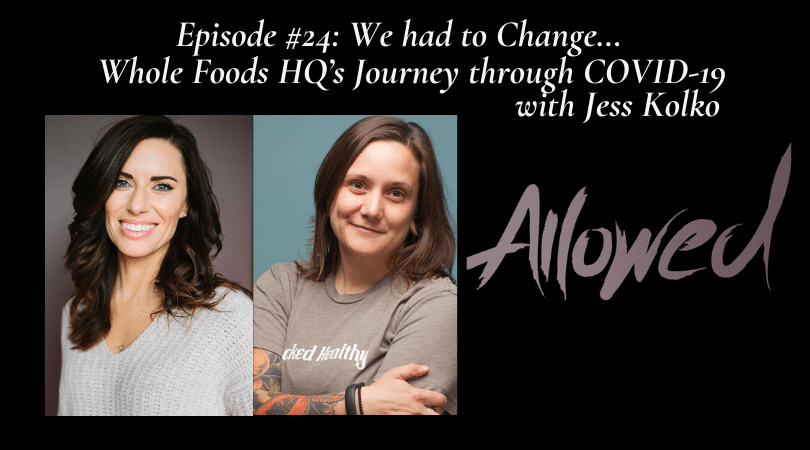 We had to change… Whole Foods HQ’s Journey through COVID-19 with Jess Kolko