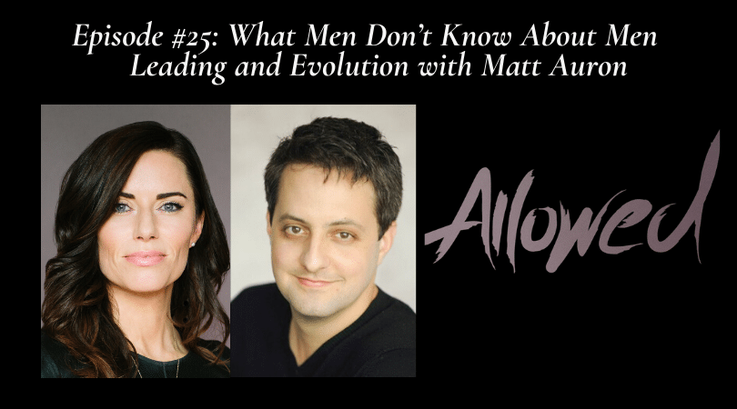 What Men Don’t Know About Men – Leading and Evolution with Matt Auron