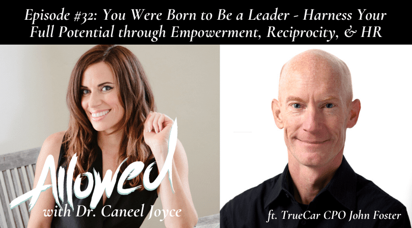 You Were Born to Be a Leader – How to Harness Your Organization’s Full Potential through Empowerment, Reciprocity, and HR with TrueCar CPO John Foster
