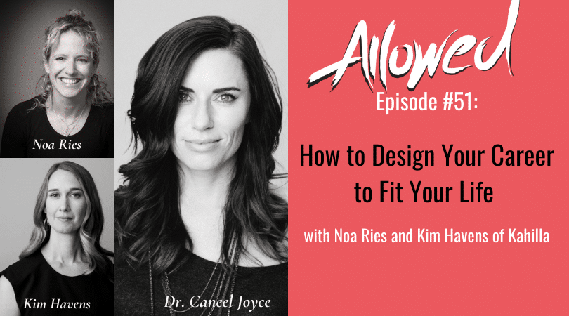 How to Design Your Career to Fit Your Life with Noa Ries and Kim Havens of Kahilla